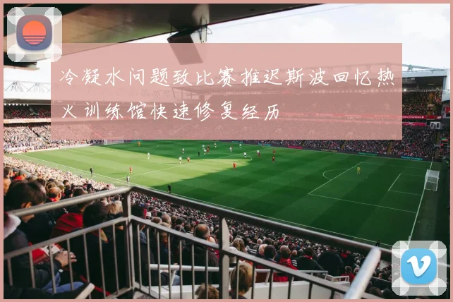 冷凝水问题致比赛推迟斯波回忆热火训练馆快速修复经历
